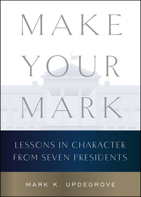 Make Your Mark (Lessons in Character from Seven Presidents) by Mark K. Updegrove, 9780063430167