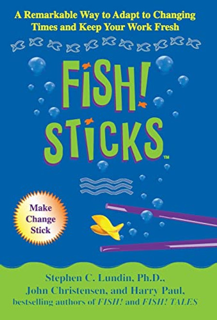Fish! Sticks (A Remarkable Way to Adapt to Changing Times and Keep Your Work Fresh) by Stephen C. Lundin, John Christensen, Harry Paul, 9780786868162