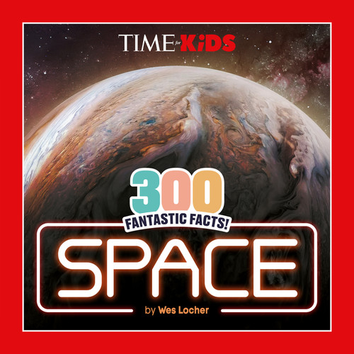 TIME for Kids: 300 Fantastic Facts!: Space by Wes Locher, TIME for Kids, 9780593888025