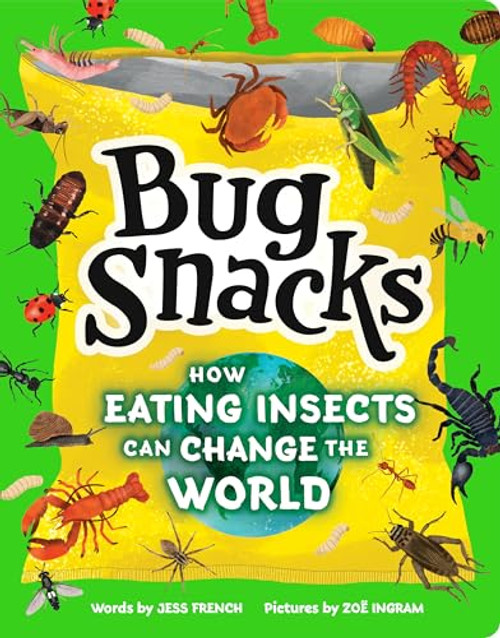Bug Snacks (How Eating Insects Can Change the World) by Jess French, Zoë Ingram, 9781464220937
