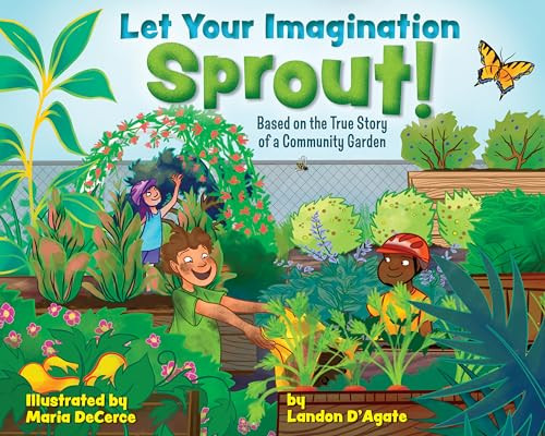 Let Your Imagination Sprout! (Based on the True Story of a Community Garden) by Landon D'Agate, Maria DeCerce, 9781684620968