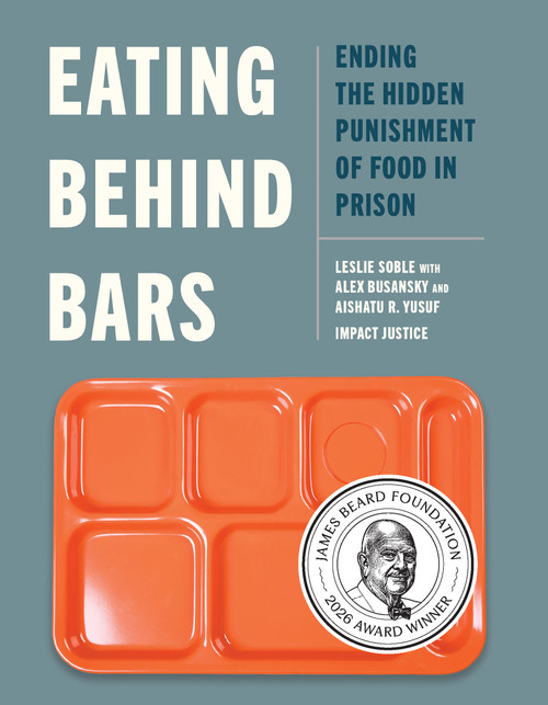 Eating Behind Bars (Ending the Hidden Punishment of Food in Prison) by Leslie Soble, Alex Busansky, Aishatu R. Yusuf, Impact Justice, 9781620978405