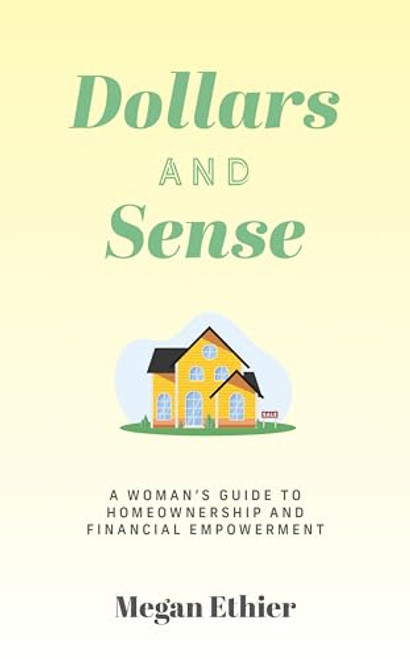 Dollars and Sense (A Woman's Guide to Homeownership and Financial Empowerment) by Megan Ethier, 9781722599065