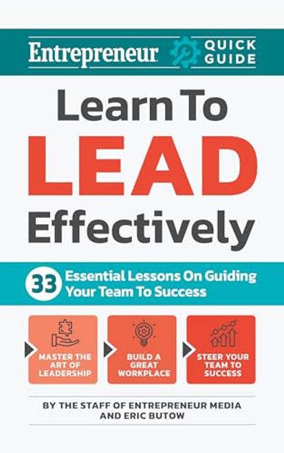 Learn to Lead Effectively (33 Essential Lessons on Guiding Your Team to Success) by The Staff of Entrepreneur Media, Eric Butow, 9781642011784