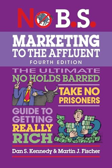 No B.S. Marketing to the Affluent (No Holds Barred, Take No Prisoners, Guide to Getting Really Rich) - 9781642011838 by Dan S. Kennedy, Martin J. Fischer, 9781642011838