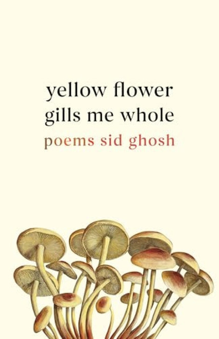 Yellow Flower Gills Me Whole (Poems) by Sid Ghosh, 9781639551200