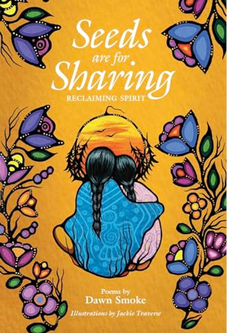 Seeds are for Sharing (Reclaiming Spirit) by Dawn Smoke, Jackie Traverse, Silvaine Zimmermann, 9781778540592