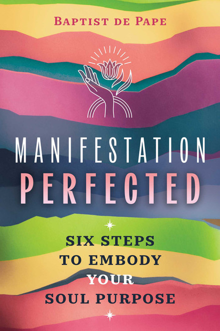 Manifestation Perfected (Six Steps to Embody Your Soul Purpose) by Baptist de Pape, 9798888502518