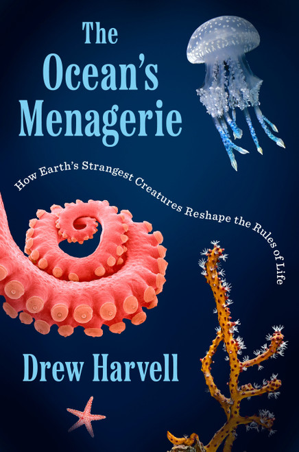 The Ocean's Menagerie (How Earth's Strangest Creatures Reshape the Rules of Life) by Drew Harvell, 9780593654286