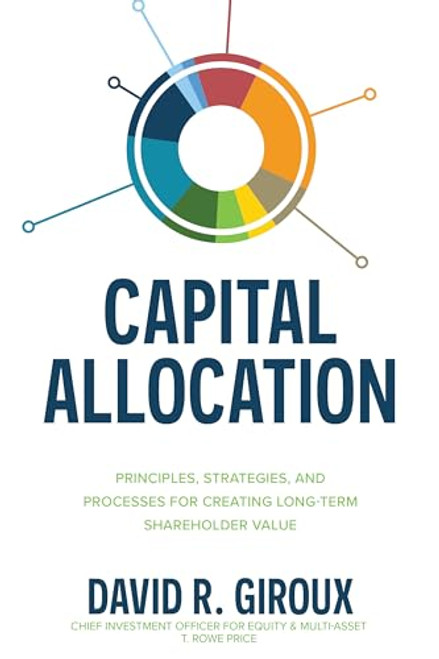 Capital Allocation: Principles, Strategies, and Processes for Creating Long-Term Shareholder Value by David R. Giroux, 9781264270064