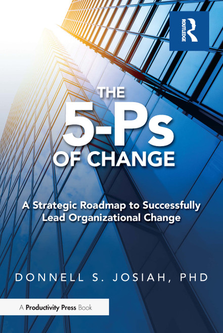 The 5-Ps of Change (A Strategic Roadmap to Successfully Lead Organizational Change) by Donnell Josiah, 9781032894119
