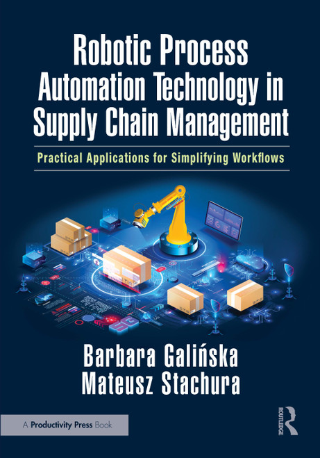 Robotic Process Automation Technology in Supply Chain Management (Practical Applications for Simplifying Workflows) by Barbara Galińska, Mateusz Stachura, 9781032883489
