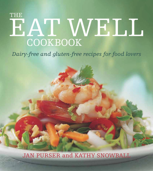 The Eat Well Cookbook (Dairy-Free and Gluten-Free Recipes for Food Lovers) by Jan Purser, Kathy Snowball, 9781743314845
