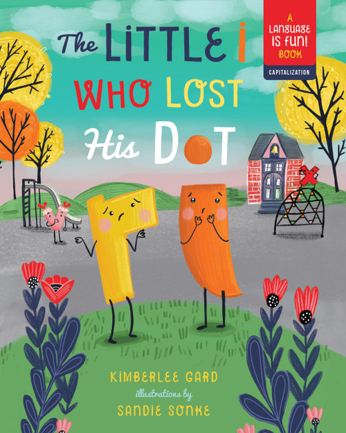 The Little i Who Lost His Dot by Kimberlee Gard, Sandie Sonke, 9781641700160
