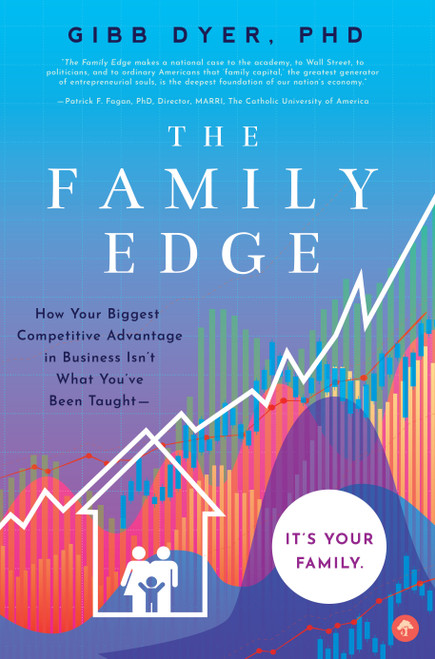 The Family Edge (How Your Biggest Competitive Advantage in Business Isn't What You've Been Taught . . . It's Your Family) by Gibb Dyer, 9781641701402