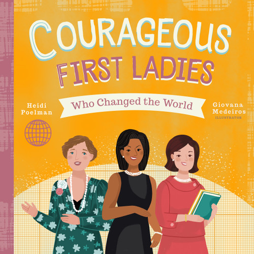 Courageous First Ladies Who Changed the World by Heidi Poelman, Giovana Medeiros, 9781641702492