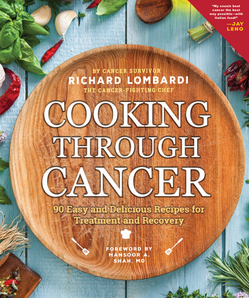 Cooking Through Cancer (90 Easy and Delicious Recipes for Treatment and Recovery) by Richard Lombardi, 9781641702874