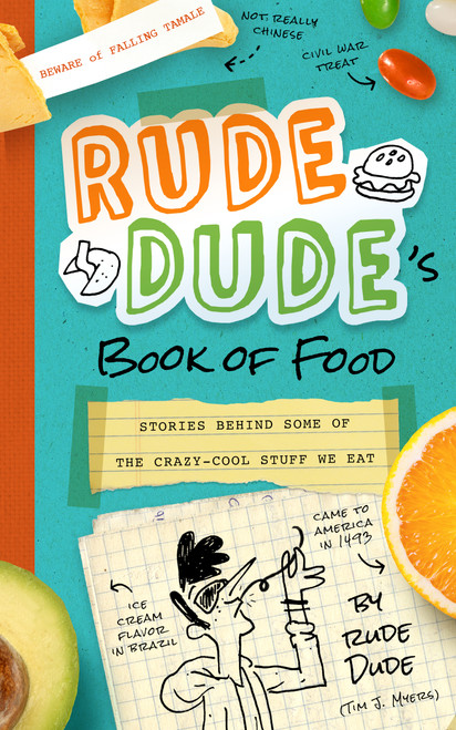 Rude Dude's Book of Food (Stories Behind Some of the Crazy-Cool Stuff We Eat) by Tim J. Myers, 9781939629210