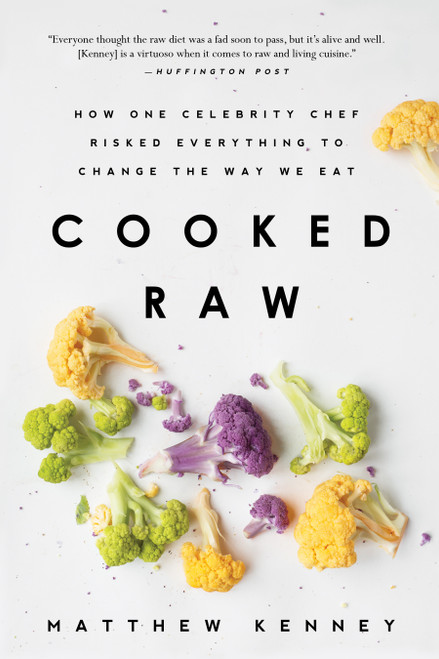 Cooked Raw (How One Celebrity Chef Risked Everything to Change the Way We Eat) by Matthew Kenney, 9781939629364