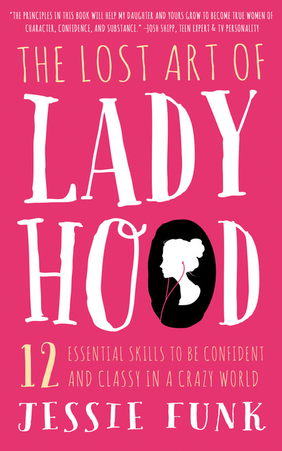 The Lost Art of Ladyhood (12 Essential Skills to be Confident & Classy in a Crazy World) by Jessie Funk, 9781939629395
