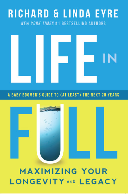 Life in Full (Maximize Your Longevity and Legacy) by Richard Eyre, Linda Eyre, 9781942672937