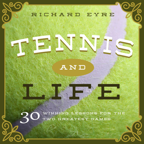 Tennis and Life (30 Winning Lessons for the Two Greatest Games) by Richard Eyre, 9781942934448