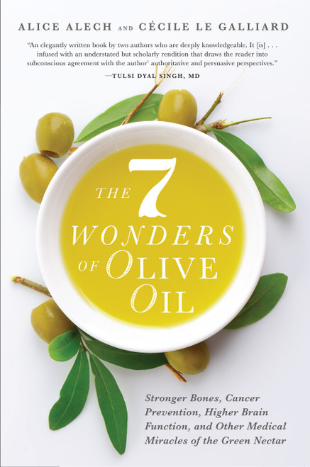 The 7 Wonders of Olive Oil (Stronger Bones, Cancer Prevention, Higher Brain Function, and Other Medical Miracles of the Green Nectar) by Alice Alech, Cécile Le Galliard, 9781942934738