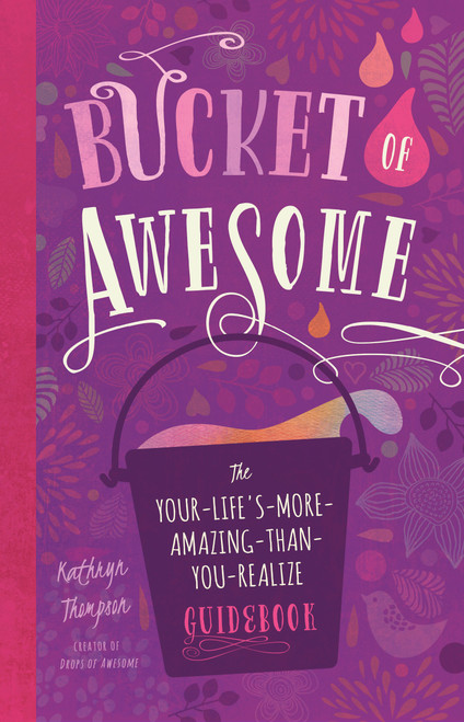 Bucket of Awesome (The Your-Life's-More-Amazing-Than-You-Realize Guidebook) by Kathryn Thompson, 9781944822606