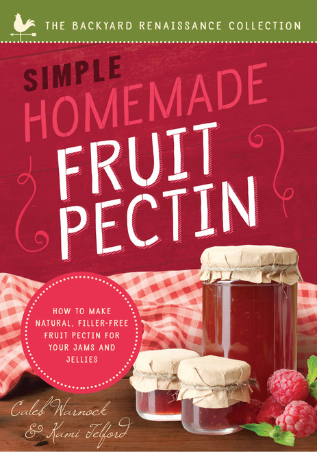 Simple Homemade Fruit Pectin (How to Make Natural, Filler-Free Fruit Pectin for Your Jams and Jellies) by Caleb Warnock, Kami Telford, 9781945547348
