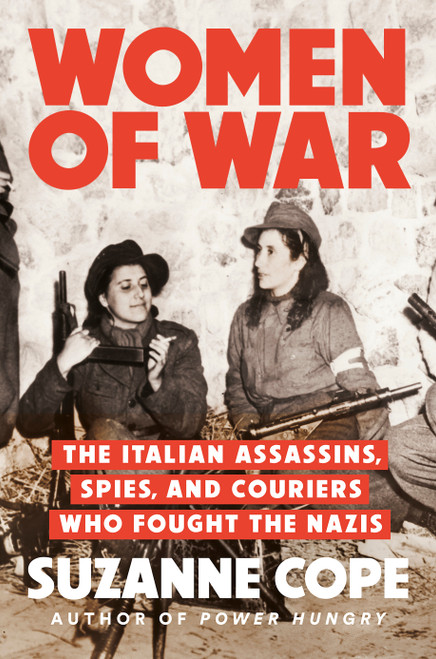 Women of War (The Italian Assassins, Spies, and Couriers Who Fought the Nazis) by Suzanne Cope, 9780593476000