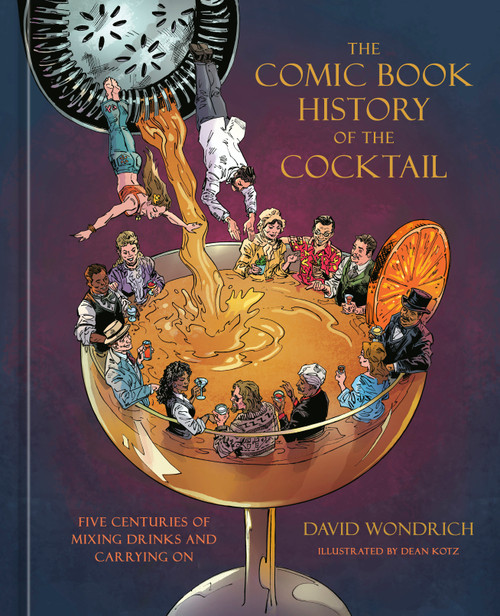 The Comic Book History of the Cocktail (Five Centuries of Mixing Drinks and Carrying On) by David Wondrich, Dean Kotz, 9781984860330