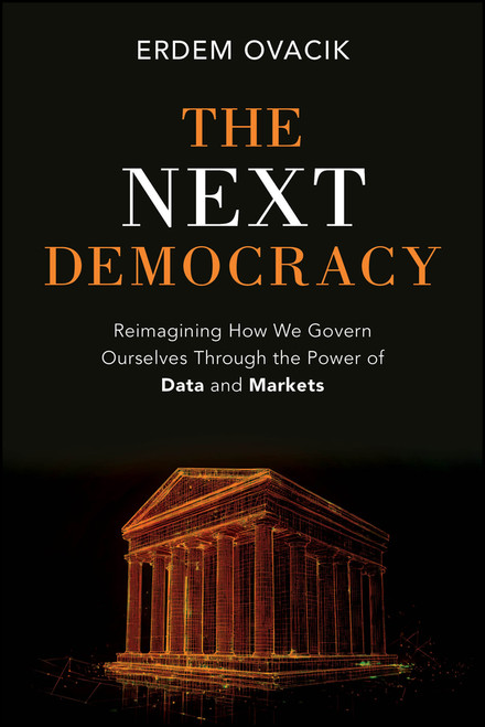 The Next Democracy (Reimagining How We Govern Ourselves Through the Power of Data and Markets) by Erdem Ovacik, 9781394315383