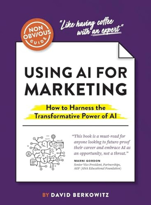 The Non-Obvious Guide to Using AI for Marketing (How to Harness the Transformative Power of AI) by David Berkowitz, 9781646871865