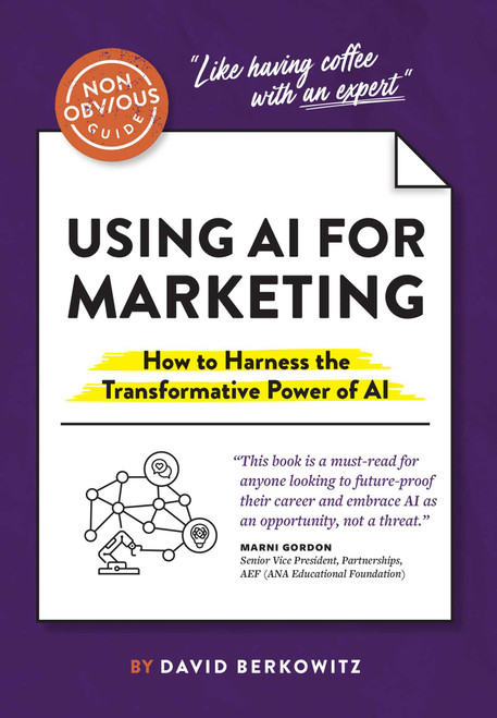 The Non-Obvious Guide to Using AI for Marketing (How to Harness the Transformative Power of AI) by David Berkowitz, 9781646871865