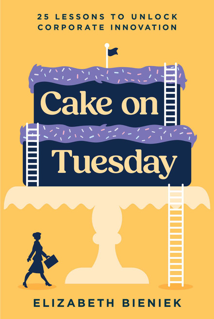 Cake on Tuesday (25 Lessons to Unlock Corporate Innovation) - 9798891881112 by Elizabeth Bieniek