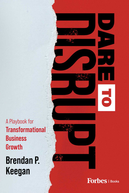Dare to Disrupt (A Playbook for Transformational Business Growth) by Brendan P. Keegan, 9798887501666