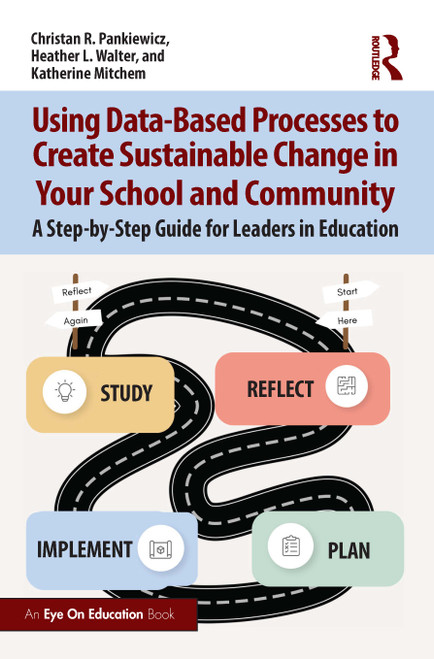 Using Data-Based Processes to Create Sustainable Change in Your School and Community (A Step-by-Step Guide for Leaders in Education) by Christan R. Pankiewicz, Heather L. Walter, Katherine Mitchem, 9781032627380