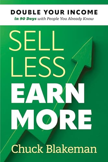 Sell Less, Earn More (Double Your Income in 90 Days with People You Already Know) by Chuck Blakeman, 9781642011814