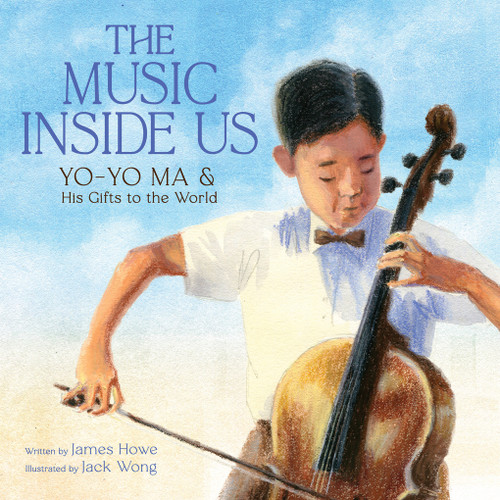 The Music Inside Us (Yo-Yo Ma and His Gifts to the World (A Picture Book Biography)) by James Howe, Jack Wong, 9781419755217