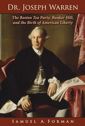 Dr. Joseph Warren (The Boston Tea Party, Bunker Hill, and the Birth of American Liberty) by Sam A. Forman, MD, 9781455628230