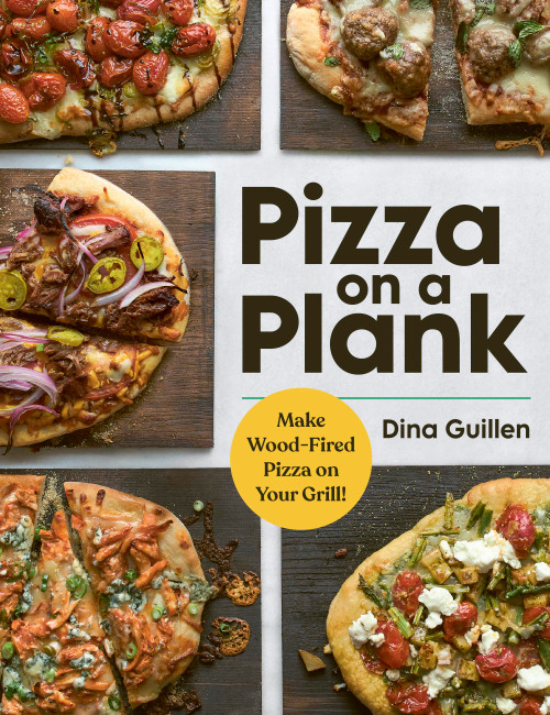Pizza on a Plank (Make Wood-Fired Pizza on Your Grill!) by Dina Guillen, 9781523524983