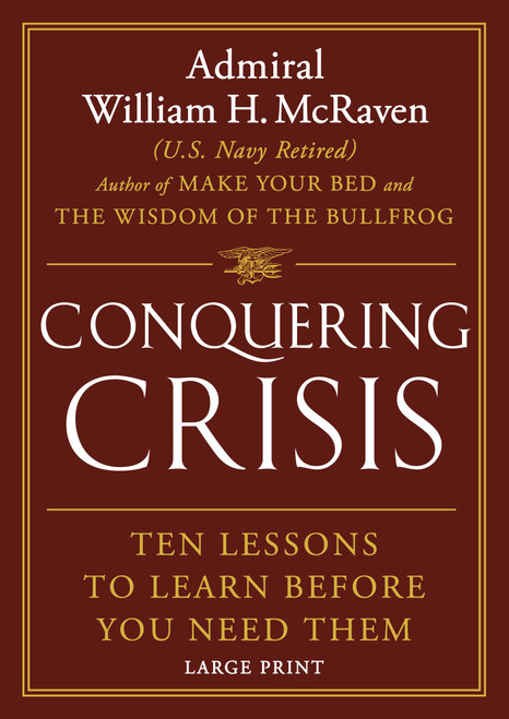 Conquering Crisis (Ten Lessons to Learn Before You Need Them) - 9781538772676 by Admiral William H. McRaven, 9781538772676
