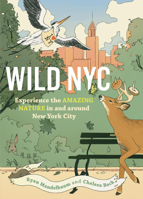 Wild NYC (Experience the Amazing Nature in and around New York City) by Ryan Mandelbaum, Chelsea Beck, 9781643263281