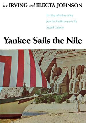 Yankee Sails the Nile (Exciting Adventure Sailing from the Mediterranean to the Second Cataract) by Irving Johnson, Electa Johnson, 9780393343366