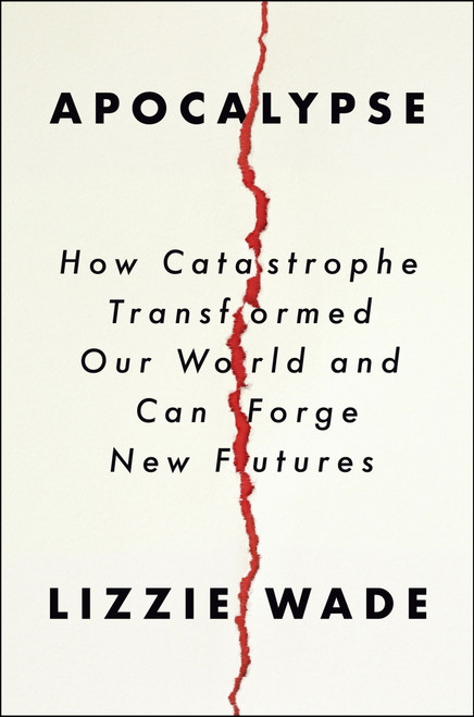 Apocalypse (How Catastrophe Transformed Our World and Can Forge New Futures) by Lizzie Wade, 9780063097308