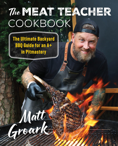 The Meat Teacher Cookbook (The Ultimate Backyard BBQ Guide for an A+ in Pitmastery) by Matt Groark, 9780063288416