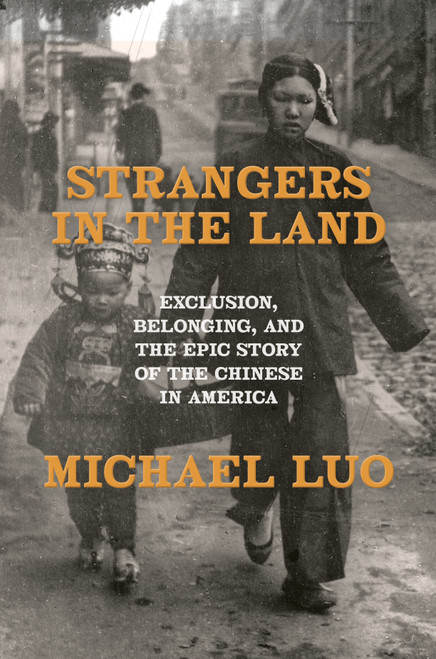 Strangers in the Land (Exclusion, Belonging, and the Epic Story of the Chinese in America) by Michael Luo, 9780385548571