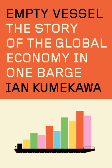 Empty Vessel (The Story of the Global Economy in One Barge) by Ian Kumekawa, 9780593801475