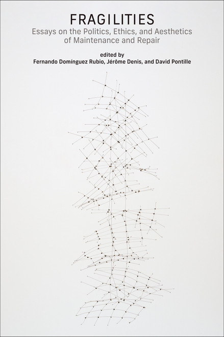 Fragilities (Essays on the Politics, Ethics, and Aesthetics of Maintenance and Repair) by Fernando Dominguez Rubio, Jerome Denis, David Pontille, 9780262550758