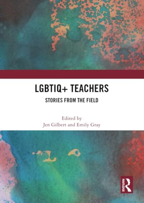 LGBTIQ+ Teachers (Stories from the Field) by Jen Gilbert, Emily Gray, 9781032460024